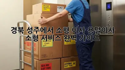 경북 성주에서 소형 이사? 용달이사 소형 서비스 완벽 가이드!