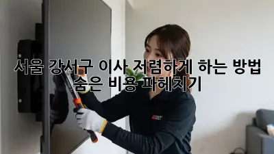 서울 강서구 이사, 저렴하게 하는 방법! 숨은 비용 파헤치기