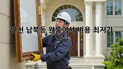인천 남북동 원룸이사 비용 최저가 꿀팁!  💸
